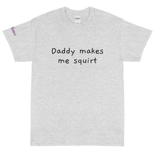 Load image into Gallery viewer, Daddy makes me squirt - Tee