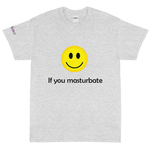 Load image into Gallery viewer, 🙂 If you masturbate - Tee
