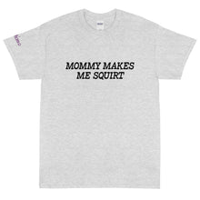 Load image into Gallery viewer, Mommy makes me squirt - Tee