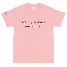 Load image into Gallery viewer, Daddy makes me squirt - Tee