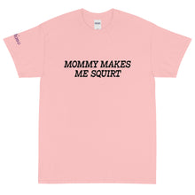 Load image into Gallery viewer, Mommy makes me squirt - Tee