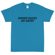 Load image into Gallery viewer, Mommy makes me squirt - Tee