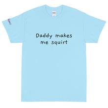 Load image into Gallery viewer, Daddy makes me squirt - Tee