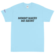 Load image into Gallery viewer, Mommy makes me squirt - Tee