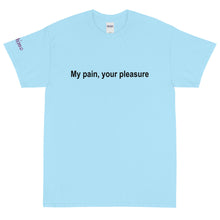 Load image into Gallery viewer, My pain, your pleasure - Tee