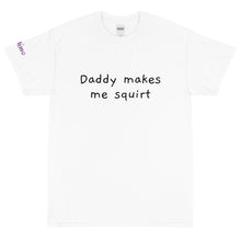 Load image into Gallery viewer, Daddy makes me squirt - Tee