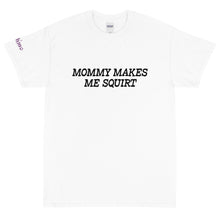 Load image into Gallery viewer, Mommy makes me squirt - Tee