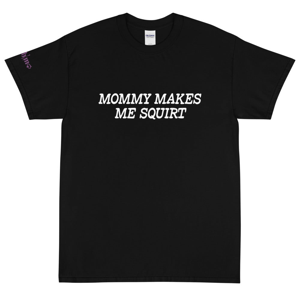 Mommy makes me squirt - Tee