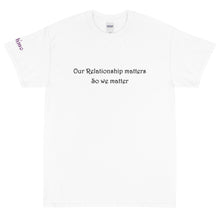 Load image into Gallery viewer, Our relationship matters - Tee
